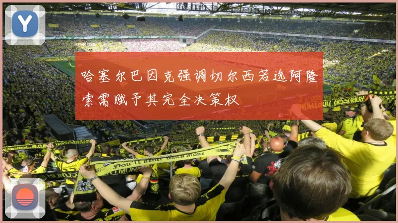 哈塞尔巴因克强调切尔西若选阿隆索需赋予其完全决策权
