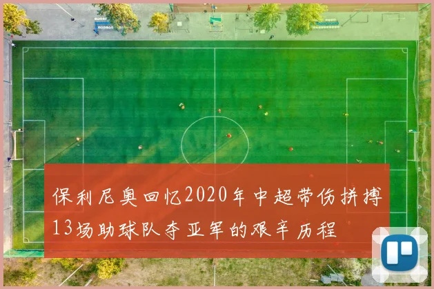 保利尼奥回忆2020年中超带伤拼搏13场助球队夺亚军的艰辛历程